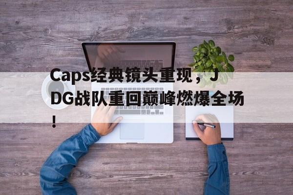 平博体育-Caps经典镜头重现，JDG战队重回巅峰燃爆全场！