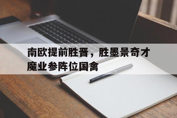 平博APP-南欧提前胜晋，胜墨景奇才魔业参阵位国禽