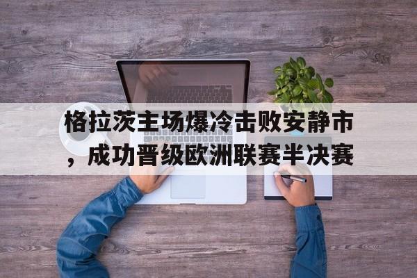平博官网-格拉茨主场爆冷击败安静市，成功晋级欧洲联赛半决赛
