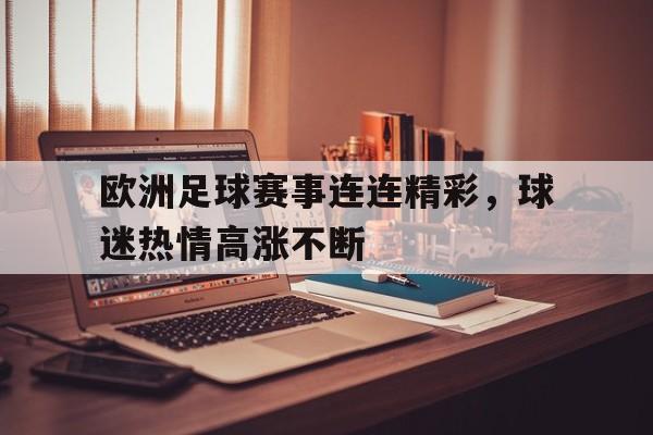 平博-欧洲足球赛事连连精彩，球迷热情高涨不断